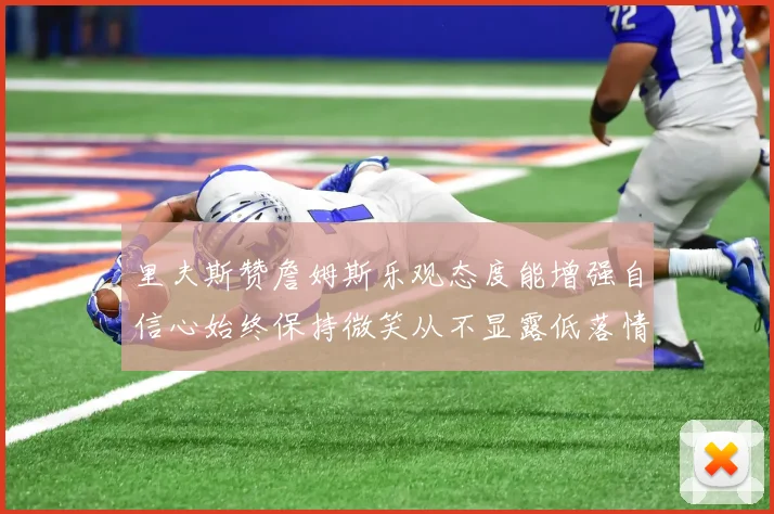 里夫斯赞詹姆斯乐观态度能增强自信心始终保持微笑从不显露低落情绪