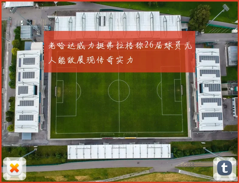 老哈达威力挺弗拉格称26届球员无人能敌展现传奇实力